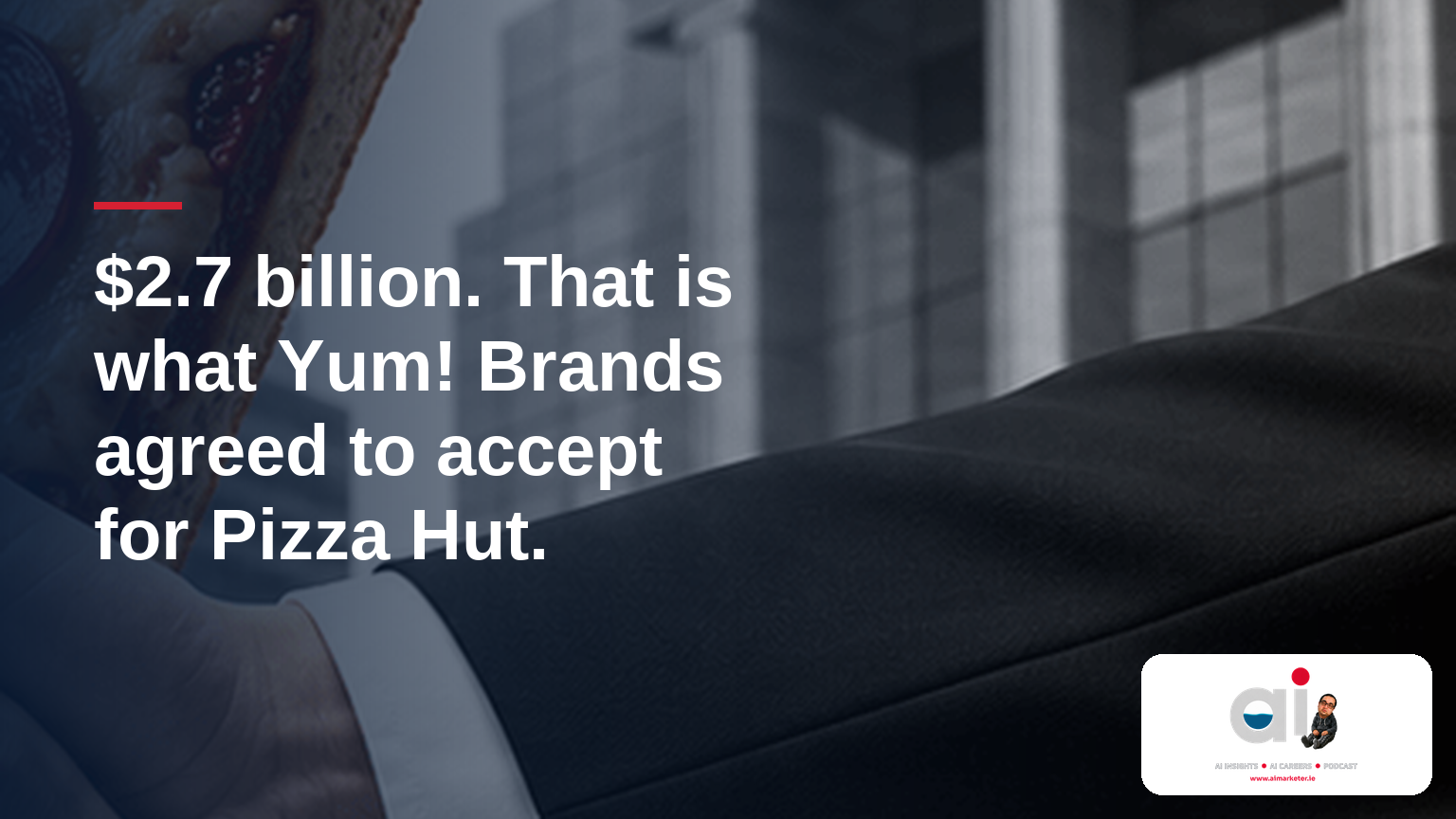 $2.7 billion. That is what Yum! Brands agreed to accept for Pizza Hut. — AIMarketeer.ie article cover